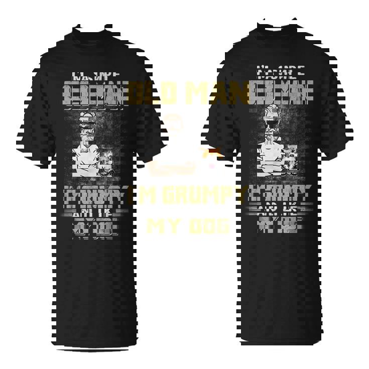 Im A Simple Old Man Im Grumpy And Like My Dog Unisex T-Shirt