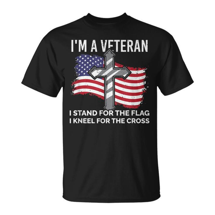 Im A Veteran Stand For The Flag Kneel For The Cross Patriot  Unisex T-Shirt
