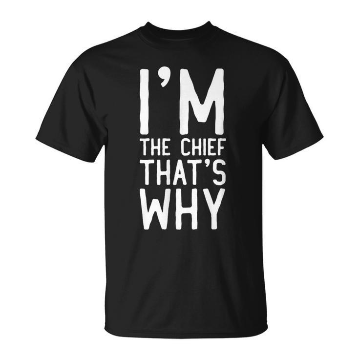 I'm The Chief That's Why T-Shirt