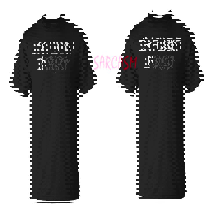 Im Fluent In Sarcasm Unisex T-Shirt