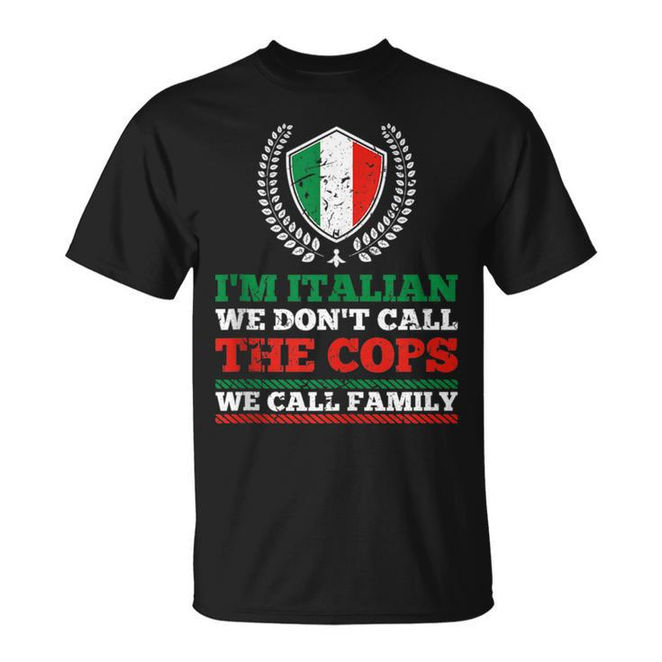 Im Italian We Dont Call The Cops We Call Family Mafia  Unisex T-Shirt