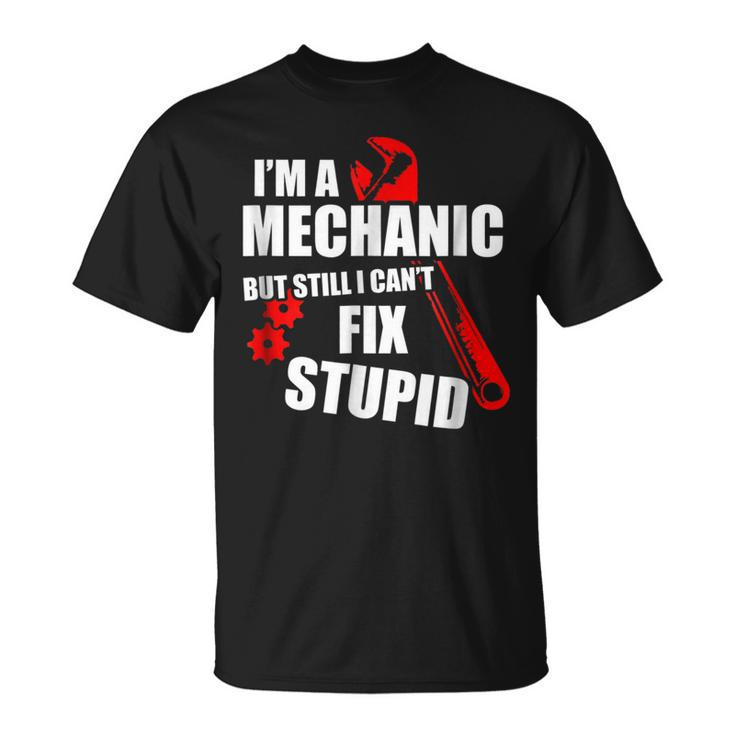 Im Mechanic But Still I Cant Fix Stupid_ Mens  Gift For Mens Unisex T-Shirt