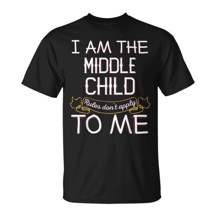 I'm The Middle Child Rules Don't Apply To Me T-Shirt