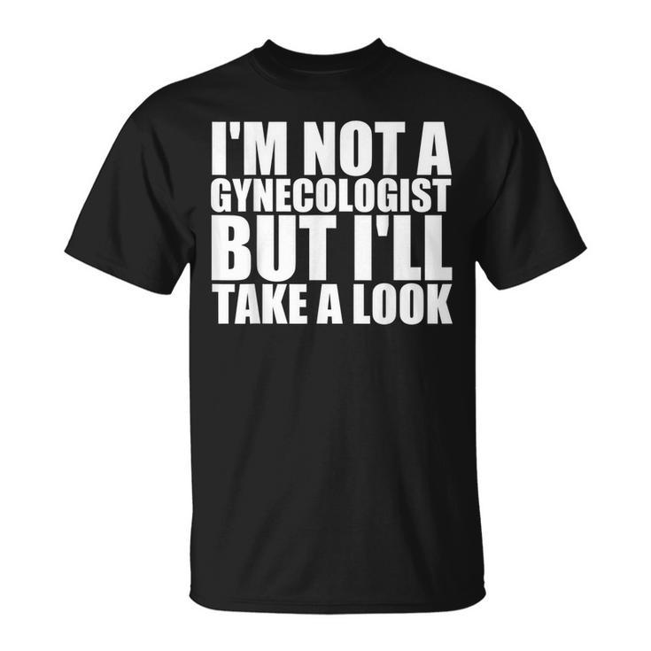 Im Not A Gynecologist But Ill Take A Look  Doctor Unisex T-Shirt