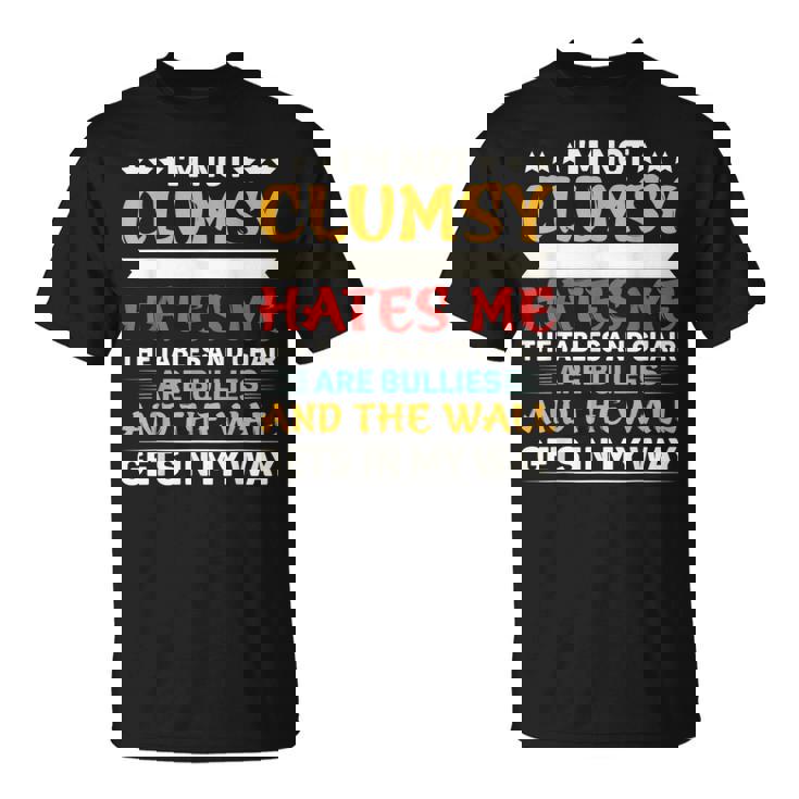 Im Not Clumsy Its Floor Hates Me Tables Chairs Are Bullies Unisex T-Shirt