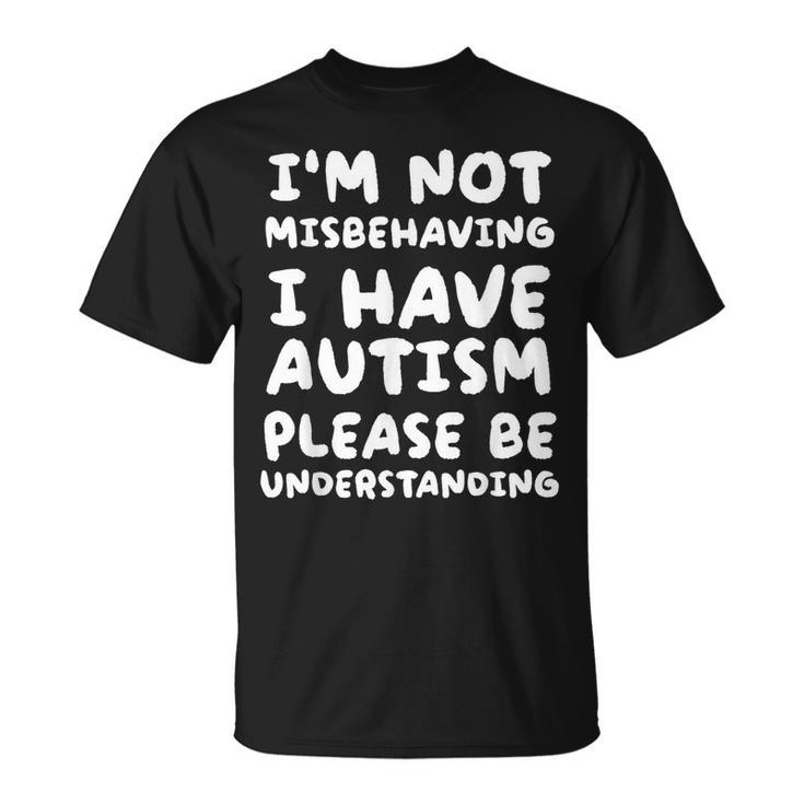 Im Not Misbehaving I Have Autism Be Understanding  Unisex T-Shirt