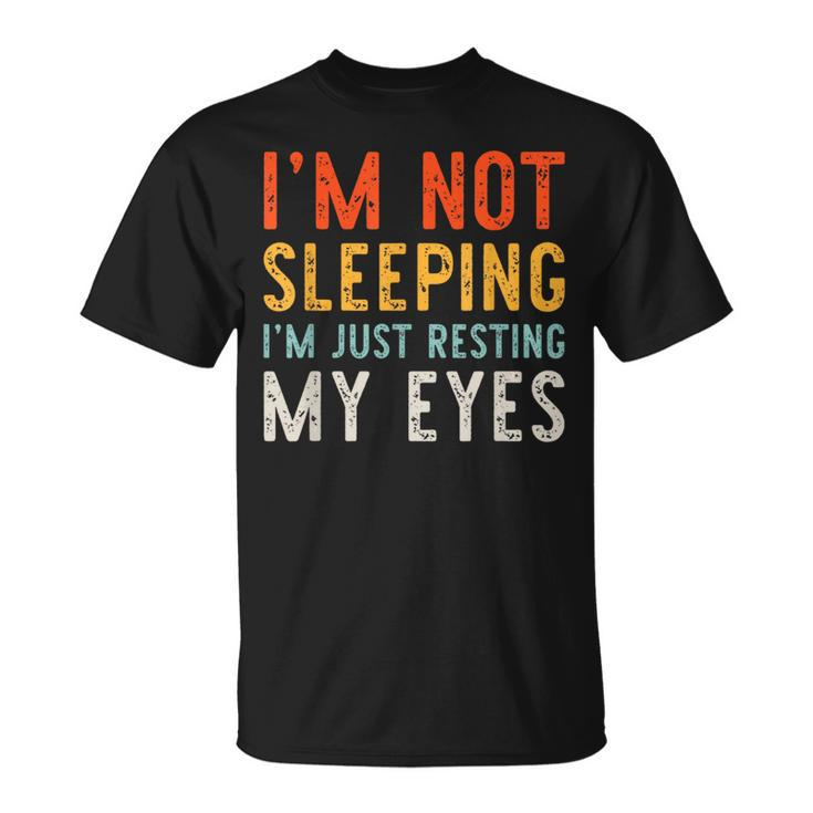 Im Not Sleeping Im Just Resting My Eyes Dad Vintage Funny  Unisex T-Shirt