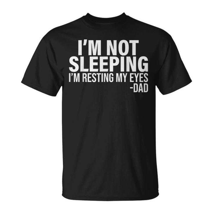 Im Not Sleeping Im Just Resting My Eyes Fathers Day  Unisex T-Shirt