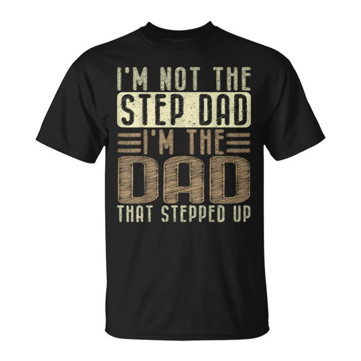 Im Not The Step Dad Im The Dad Fathers Day  Unisex T-Shirt