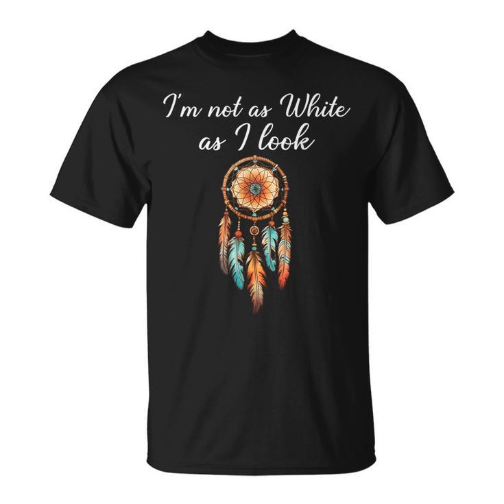I'm Not As White As I Look Native American Day With Feathers T-Shirt
