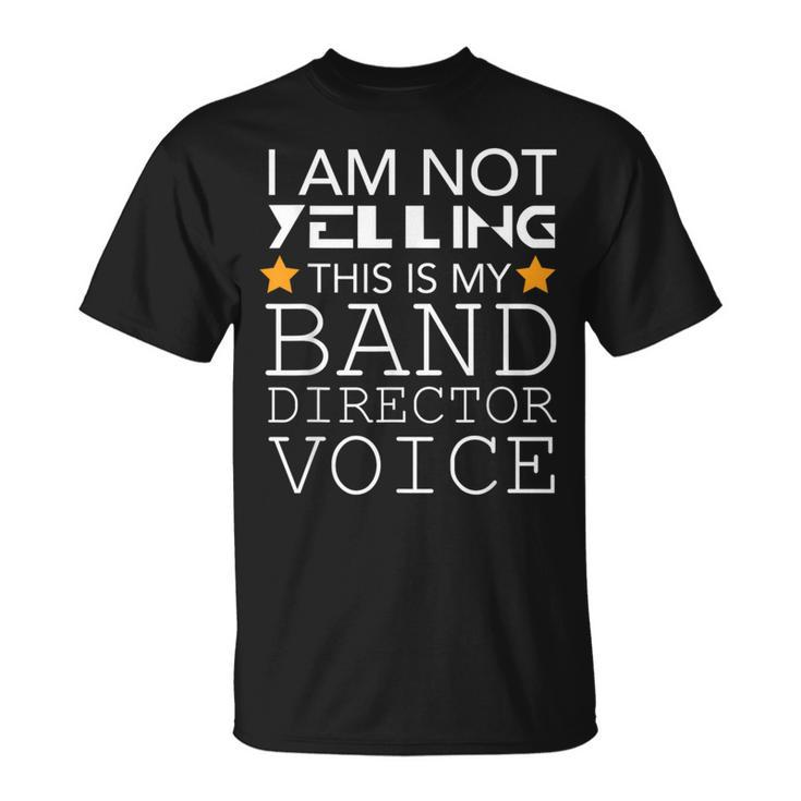 I'm Not Yelling This Is My Band Director Voice T-Shirt