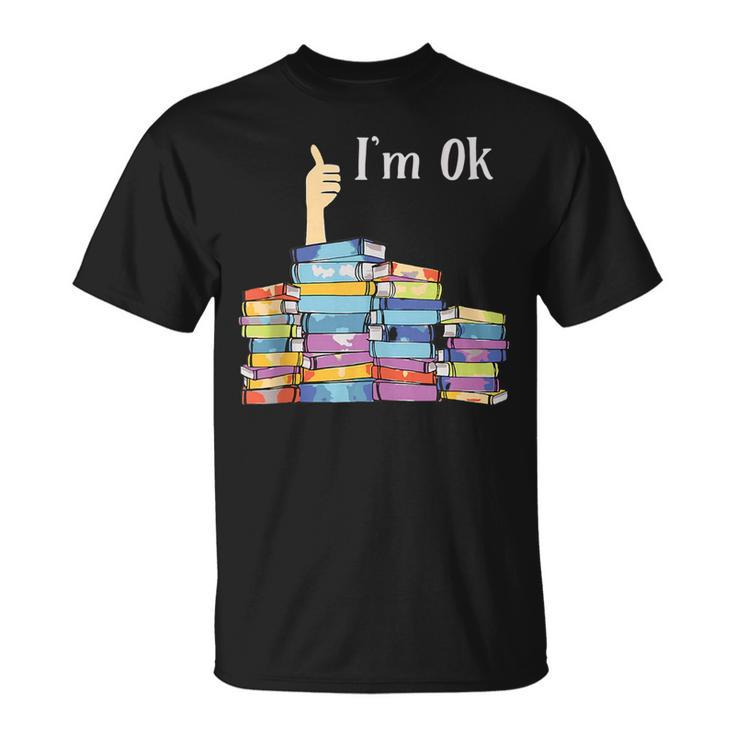 Im Ok - Book Reading Librarians Students Funny Book Lover  Unisex T-Shirt
