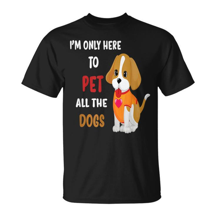 Im Only Here To Pet All The Dogs Funny Cute Fun  Unisex T-Shirt