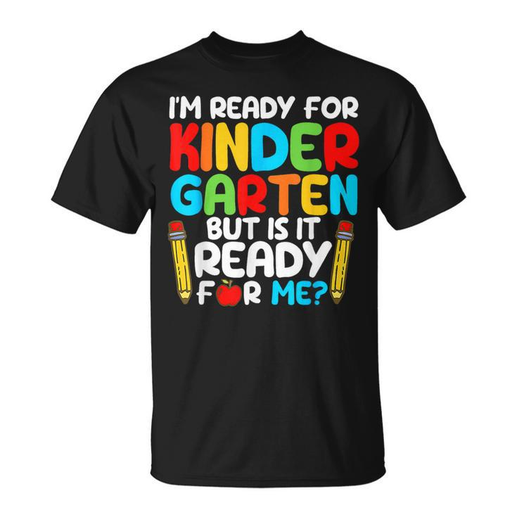I'm Ready For Kindergarten But Is It Ready For Me School T-Shirt