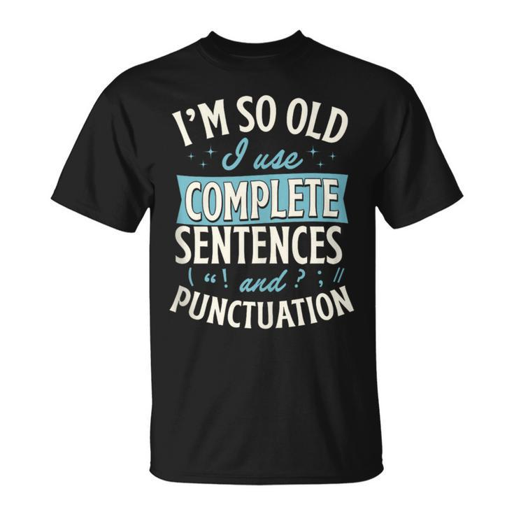 Im So Old I Use Complete Sentences And Punctuation  Unisex T-Shirt