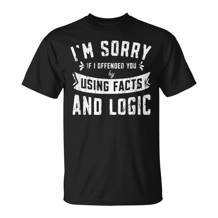 Im Sorry If I Offended You By Using Facts And Logics -  Unisex T-Shirt