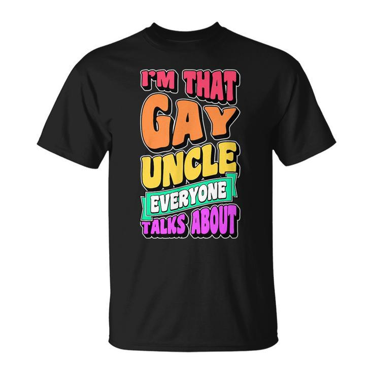 Im That Gay Uncle Everyone Talks About Funny Lgbtq Pride  Unisex T-Shirt
