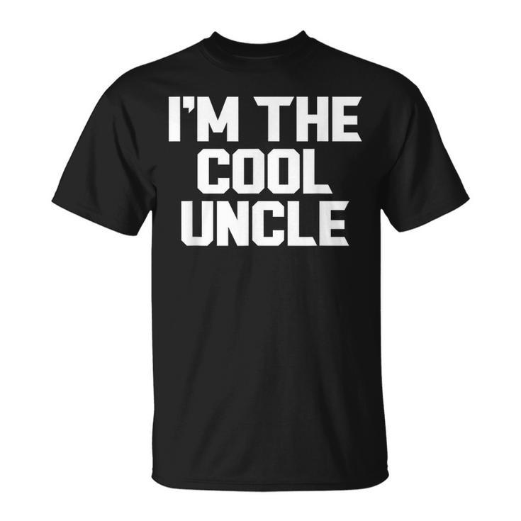 Im The Cool Uncle Fathers Day Grandpa Funny  Unisex T-Shirt