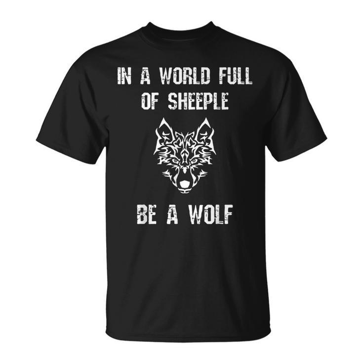 In A World Full Of Sheeple Be A Wolf Free Thinking Cool  Gifts For Wolf Lovers Funny Gifts Unisex T-Shirt