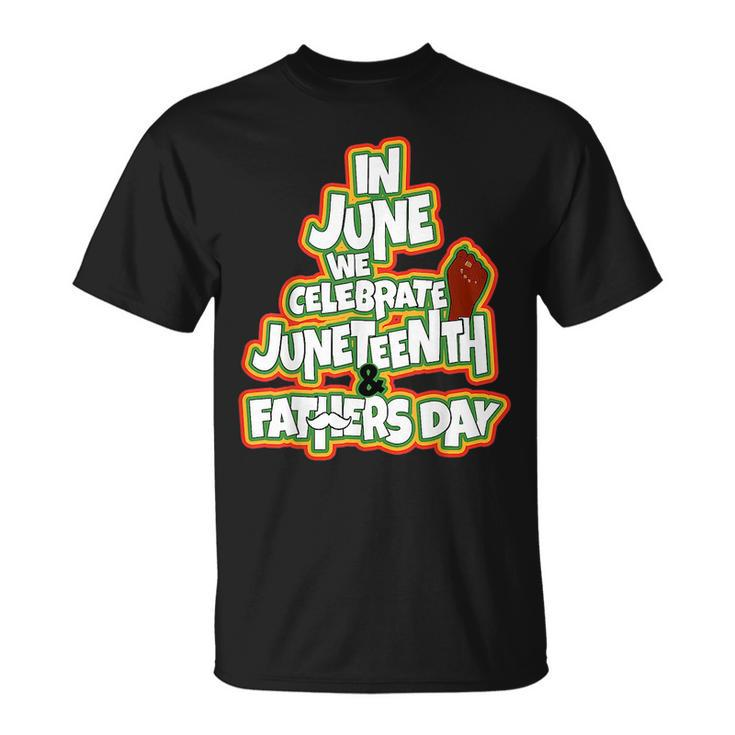 In June We Celebrate Junenth And Fathers Day  Unisex T-Shirt