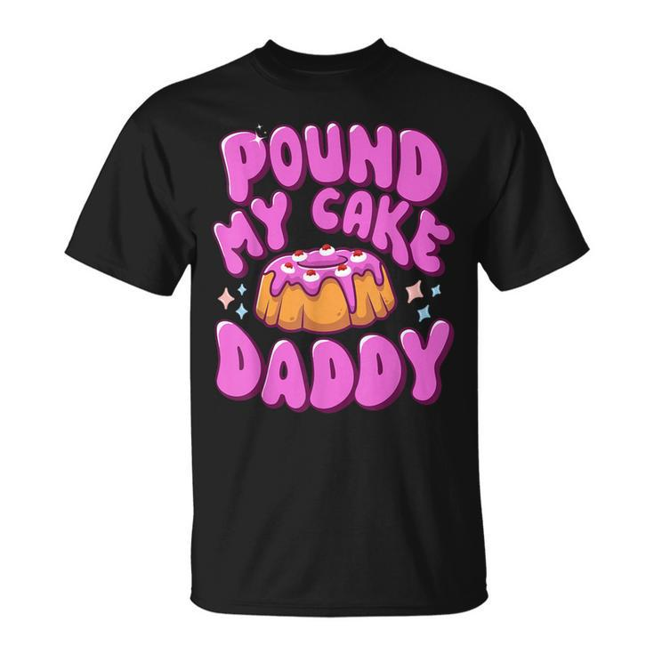 Inappropriate Pound My Cake Daddy Embarrassing Adult Humor T-Shirt | Mazezy