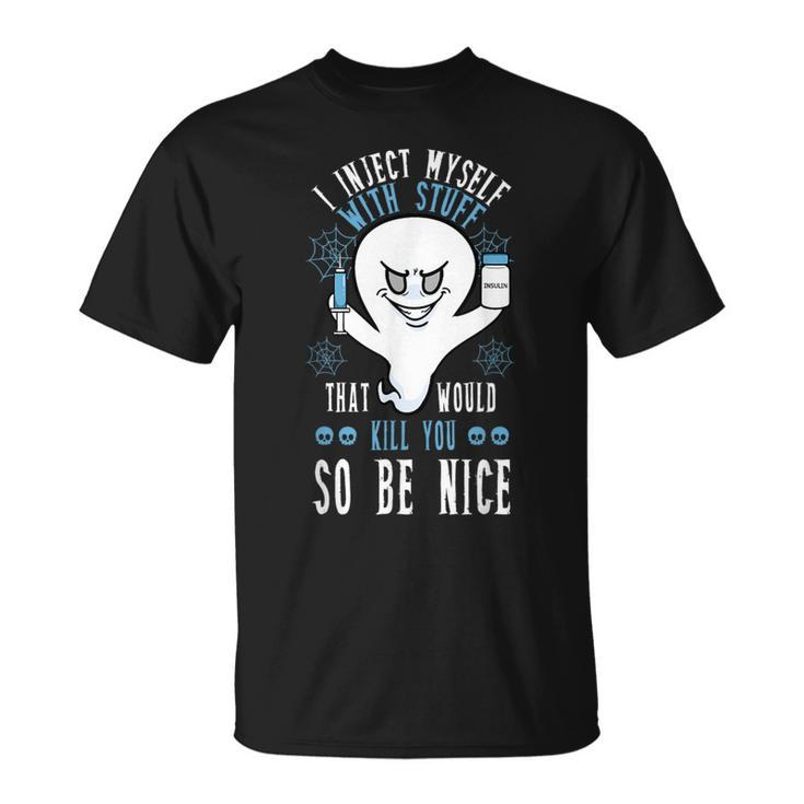 I Inject Myself With Stuff That Would Kill You So Be Nice T-Shirt