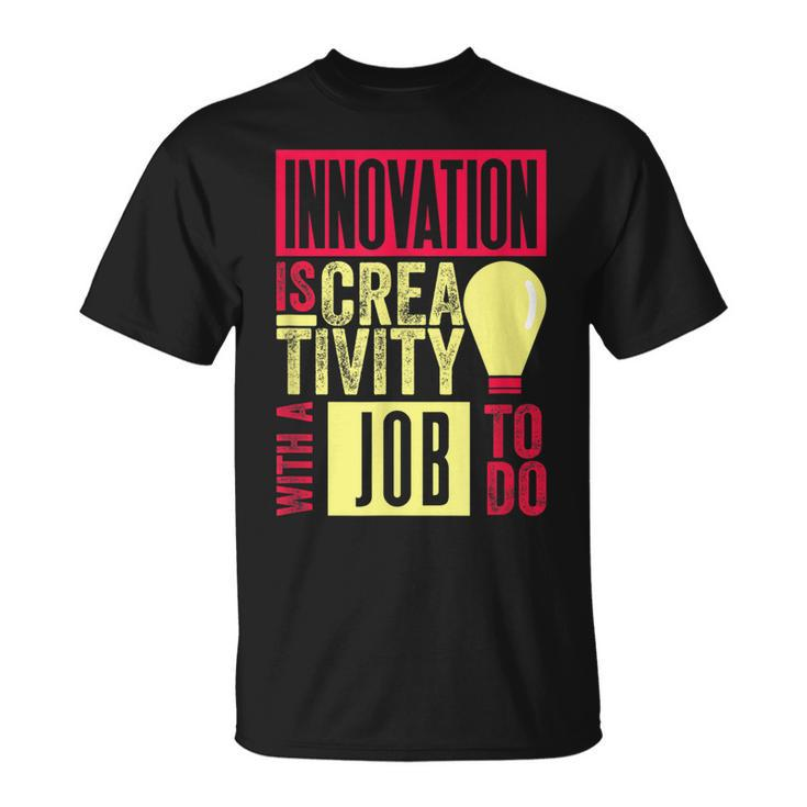 Innovation Is Creativity With A Job To Do Creatives  Unisex T-Shirt