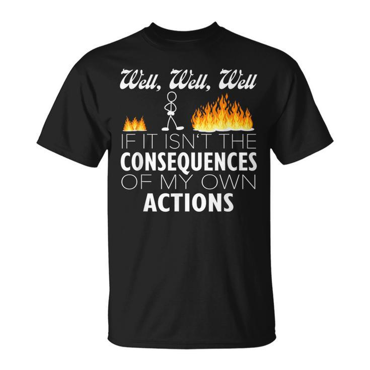 Well If It Isn't The Consequences Of My Own Actions Stickman T-Shirt