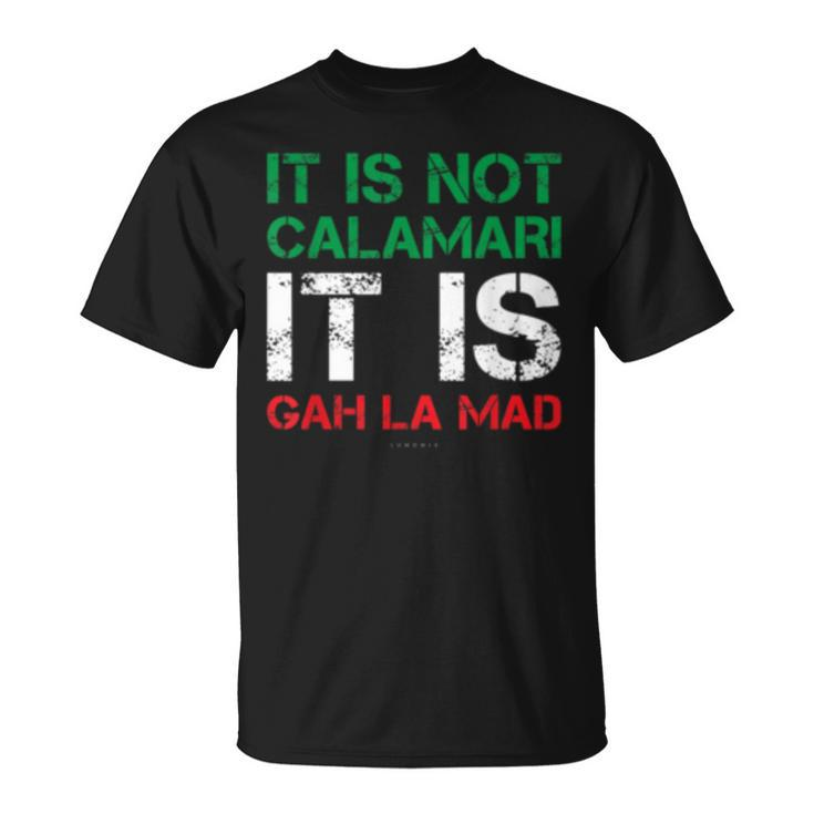 It Is Not Calamari It Is Gah La Mad  Funny Italian  Unisex T-Shirt