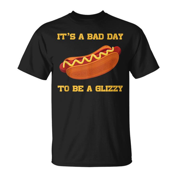 Its A Bad Day To Be A Glizzy  Unisex T-Shirt
