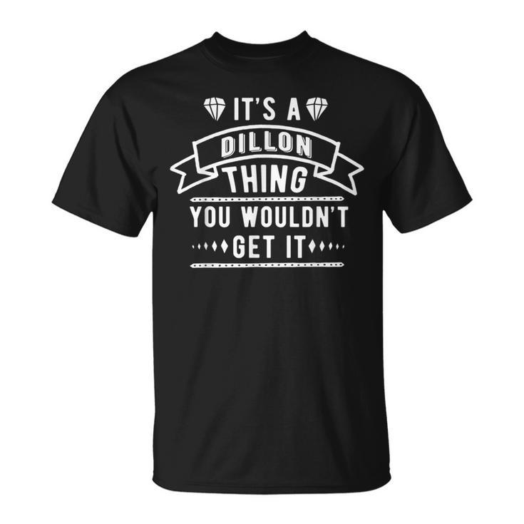Its A Dillon Thing You Wouldnt Get It Dillon Last Name Funny Last Name Designs Funny Gifts Unisex T-Shirt