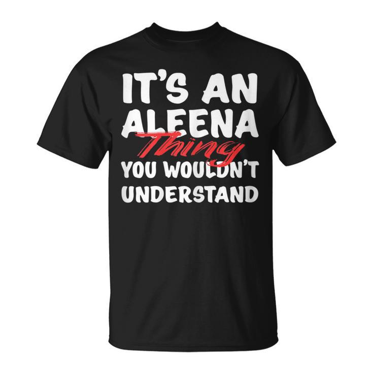 Its An Aleena Thing You Wouldnt Understand Funny Aleena Unisex T-Shirt