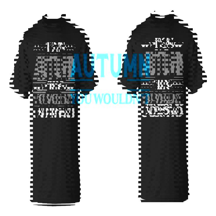 Its An Autumn Thing Wouldnt Understand Girl Name Autumn Unisex T-Shirt