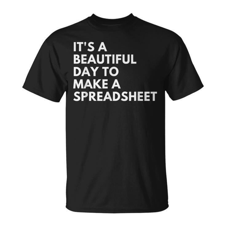 It's A Beautiful Day To Make A Spreadsheet Spreadsheet T-Shirt