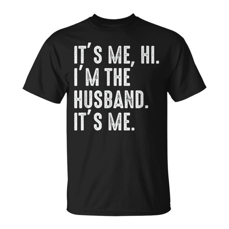 It's Me Hi I'm The Husband It's Me For Dad Husband T-Shirt