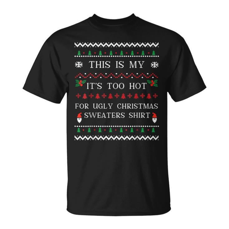 This Is My It's Too Hot For Ugly Christmas Sweaters Matching T-Shirt