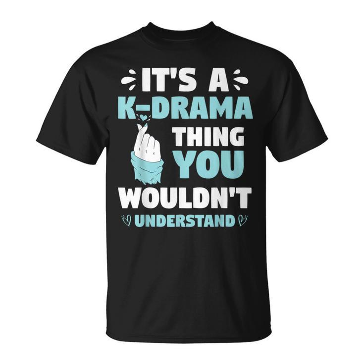 Its A Kdrama Thing You Wouldn T Understand Korean K-Drama T-Shirt