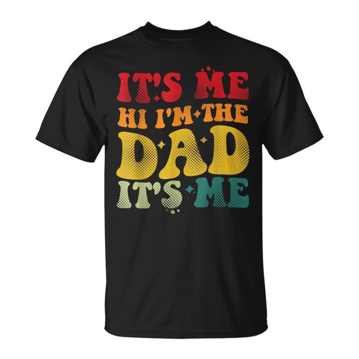 Its Me Hi Im The Dad Funny For Dad Fathers Day Unisex T-Shirt