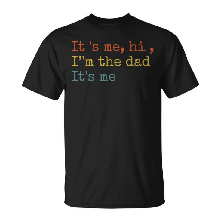 Its Me Hi Im The Dad Its Me Fathers Day Funny For Men  Unisex T-Shirt