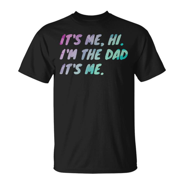 Its Me Hi Im The Dad Its Me Fathers Day  Unisex T-Shirt