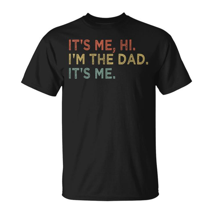 Its Me Hi Im The Dad Its Me Fathers Day Vintage Funny Unisex T-Shirt