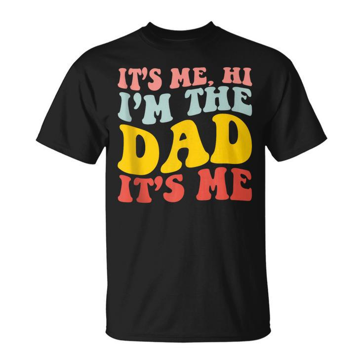 Its Me Hi Im The Dad Its Me For Dad Fathers Day Unisex T-Shirt