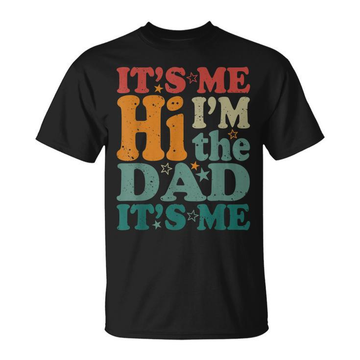 Its Me Hi Im The Dad Its Me Funny Groovy Fathers Day Unisex T-Shirt