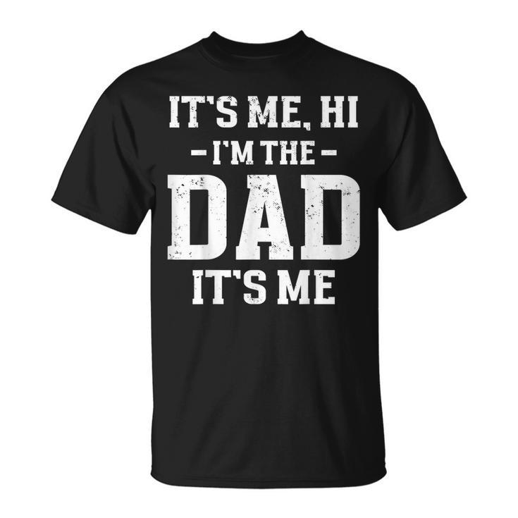 Its Me Hi Im The Dad Its Me Matching Fathers Day Funny Unisex T-Shirt