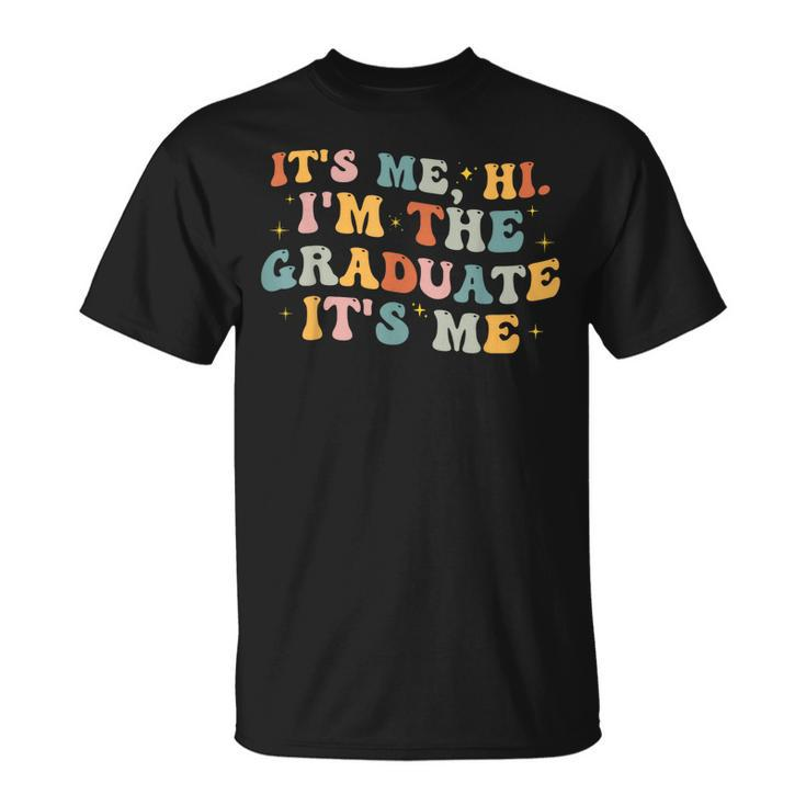 Its Me Hi Im The Graduate Its MeFunny Graduation  Unisex T-Shirt