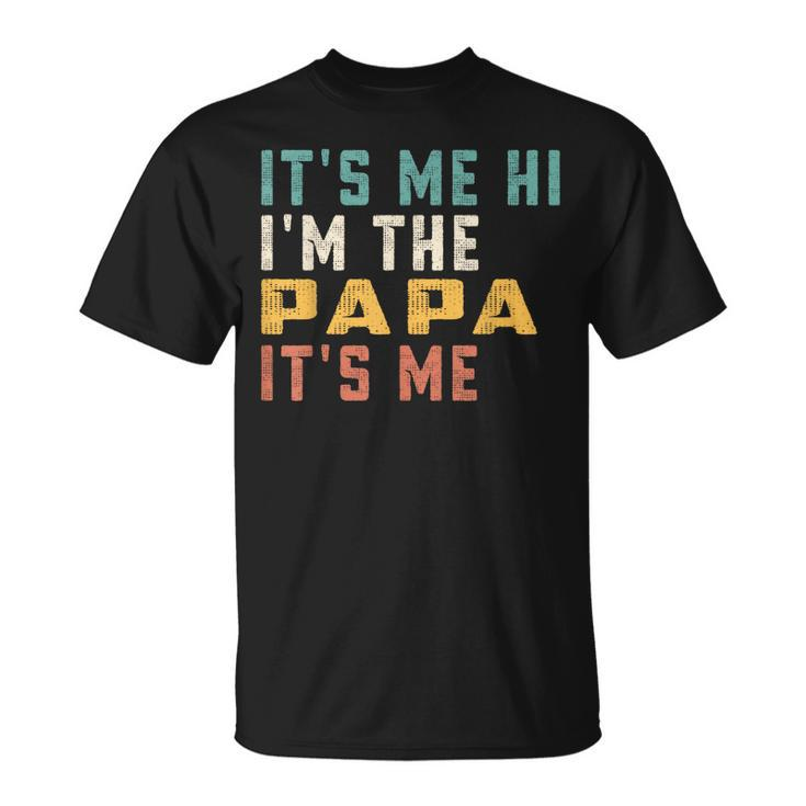 Its Me Hi Im The Papa Its Me Funny Dad Papa Unisex T-Shirt