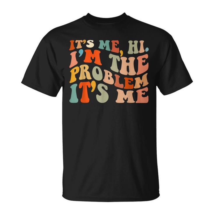 Its Me Hi Im The Problem Groovy Retro Vintage Unisex T-Shirt