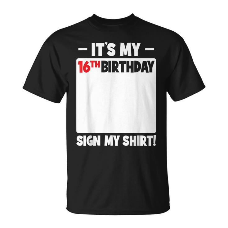 Its My 16Th Birthday 16 Years Old Birthday Party Sign My  Unisex T-Shirt