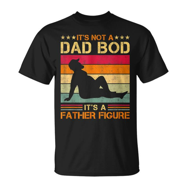 Its Not A Dad Bod Its A Father Figure Fathers Day Dad Bod  Unisex T-Shirt