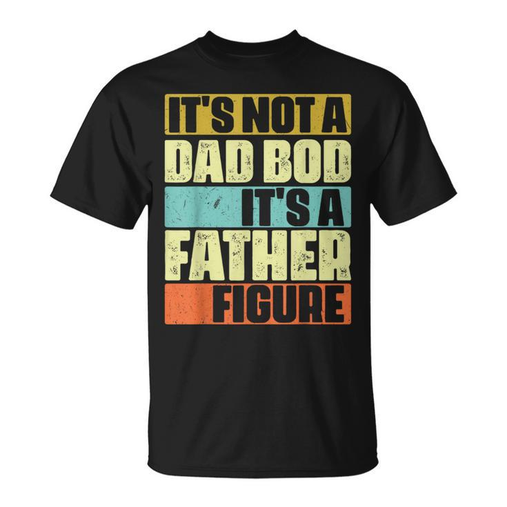 Its Not A Dad Bod Its A Father Figure Funny Retro Vintage  Unisex T-Shirt